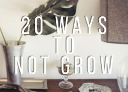 20 Ways to Not Grow