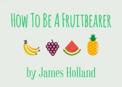 How to Be a Fruitbearer by James Holland