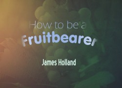 How to Be a Fruitbearer by James Holland How To Be a Fruitbearer