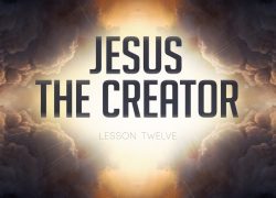 Jesus the Creator – Life of Christ Lesson 12 (Newsletter 3-5) LOC 2-12