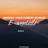 Making Your Sunday School Evangelistic – Part Two 29-10 Making your Sunday school Evangelistic